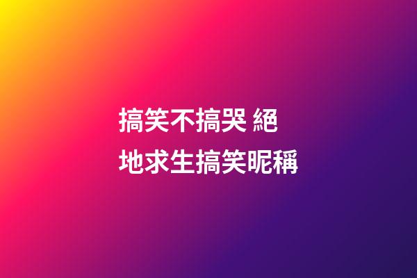 搞笑不搞哭 絕地求生搞笑昵稱